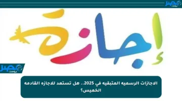 الإجازات الرسمية المتبقية في 2025.. هل تستعد للإجازة القادمة الخميس؟